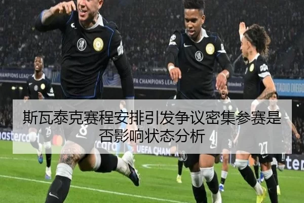 斯瓦泰克赛程安排引发争议密集参赛是否影响状态分析
